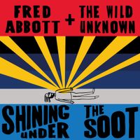 Fred Abbott And The Wild Unknown - Shining Under the Soot