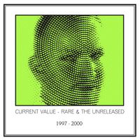 Current Value - Rare & The Unreleased 1997 - 2000