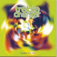 Treble Charger - Maybe It's Me