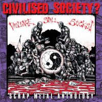 Civilised Society? - Scrap Metal Anthology / Violence Still Sucks