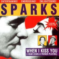 Sparks - When I Kiss You (I Hear Charlie Parker Playing)