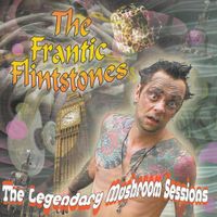 Frantic Flintstones - The Legendary Mushroom Sessions