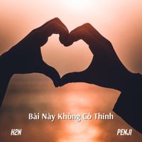 H2N - B&agrave;i N&agrave;y Kh&ocirc;ng C&oacute; Th&iacute;nh (feat. Penji)