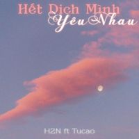 H2N - Hết Dịch M&igrave;nh Y&ecirc;u Nhau (feat. TuCao)