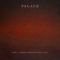 Palace - Part I - When Everything Was Lost