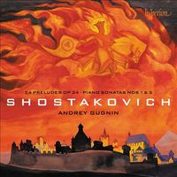 Andrey Gugnin - Shostakovich: 24 Preludes Op. 34; Piano Sonatas Nos 1 & 2
