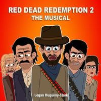 Logan Hugueny-Clark - Red Dead Redemption 2: The Musical