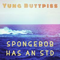 Yung Buttpiss - Spongebob Gets an Std
