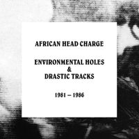African Head Charge - Environmental Holes & Drastic Tracks 1981-1986