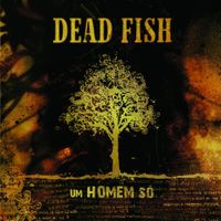 Dead Fish - Um Homem S&oacute;