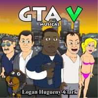 Logan Hugueny-Clark - Grand Theft Auto 5: The Musical