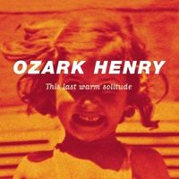 Ozark Henry - This Last Warm Solitude