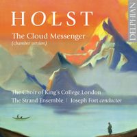 The Choir Of King's College, London / The Strand Ensemble / Joseph Fort - Holst: The Cloud Messenger (Chamber Version)