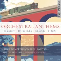 Choir Of Merton College, Oxford / Britten Sinfonia / Benjamin Nicholas - Orchestral Anthems: Dyson; Howells; Elgar; Finzi