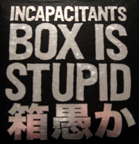 Incapacitants - 箱愚か [Box Is Stupid]