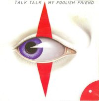 Talk Talk - My Foolish Friend