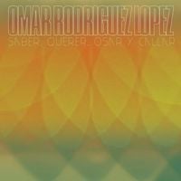 Omar Rodr&iacute;guez-L&oacute;pez - Saber, Querer, Osar y Callar