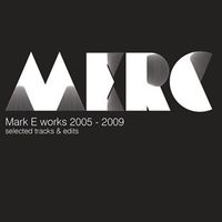 Mark E - Mark E Works 2005 - 2009 Selected Tracks & Edits
