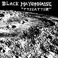 Black Mayonnaise - TTSSATTSR