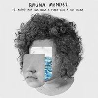Bruna Mendez - O Mesmo Mar Que Nega a Terra Cede &agrave; Sua Calma