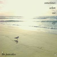 The Pancakes - sometimes when we cry