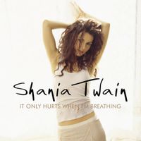 Shania Twain - It Only Hurts When I'm Breathing