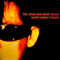 The Jesus and Mary Chain - Happy When It Rains