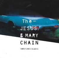 The Jesus and Mary Chain - Sometimes Always
