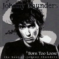 Johnny Thunders - Born Too Loose (The Best Of Johnny Thunders)