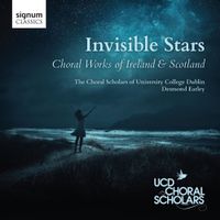 Choral Scholars of University College Dublin - Invisible Stars: Choral Works of Ireland & Scotland