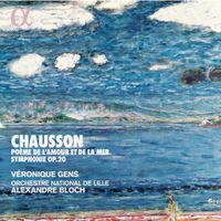 Véronique Gens / Orchestre National De Lille / Alexandre Bloch - Chausson: Po&egrave;me de l'Amour et de la Mer; Symphonie Op. 20