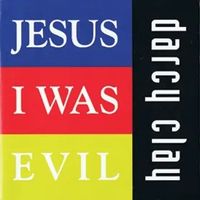 Darcy Clay - Jesus I Was Evil