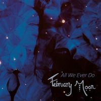 February Moon - All We Ever Do