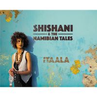 Shishani & The Namibian Tales - Itaala