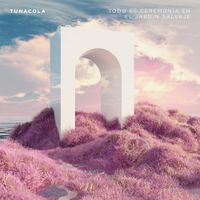 Tunacola - Todo es Ceremonia en el Jardin Salvaje