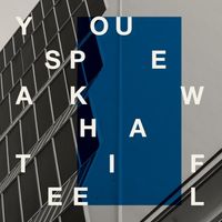 You Speak What I Feel - My Good Friends Tell Me That