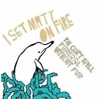 I Set Matt On Fire - You Can't Spell Funeral Without Fun