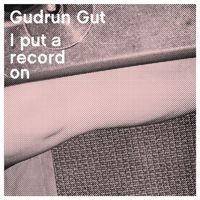 Gudrun Gut - I Put a Record On