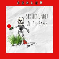 Semler - Six Feet Under All the Same