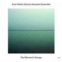 Evan Parker Electro-Acoustic Ensemble - The Moment's Energy