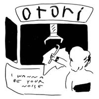 Otori - I Wanna Be Your Noise