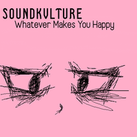 SOUNDKVLTURE - Whatever Makes You Happy