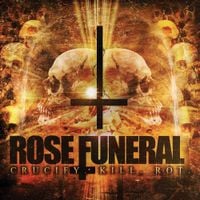 Rose Funeral - Crucify. Kill. Rot.