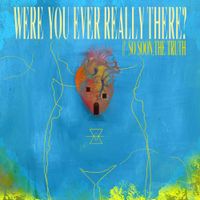 So Soon The Truth - Were You Ever Really There?