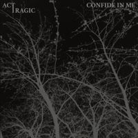 Act Tragic - Confide In Me