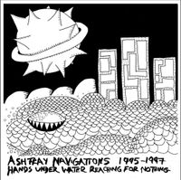 Ashtray Navigations - 1995-1997 Hands Under Water Reaching For Nothing