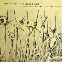 Ashtray Navigations - Blues and Authentic River Songs