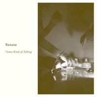 Banana / Alexandra Spence / Matthew P. Hopkins - Some Kind of Telling