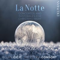 Bojan Čičić / Illyria Consort - La Notte: Concertos and Pastorales for Christmas Night