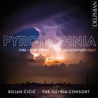 Bojan Čičić / Illyria Consort - Pyrotechnia: Fire + Fury from 18th-Century Italy